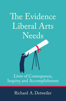 Book cover of The Evidence Liberal Arts Needs: Lives of Consequence, Inquiry, and Accomplishment