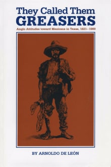 Book cover of They Called Them Greasers: Anglo Attitudes Toward Mexicans in Texas, 1821-1900