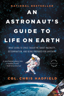 Book cover of An Astronaut's Guide to Life on Earth: What Going to Space Taught Me about Ingenuity, Determination, and Being Prepared for Anything