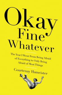 Book cover of Okay Fine Whatever: The Year I Went from Being Afraid of Everything to Only Being Afraid of Most Things