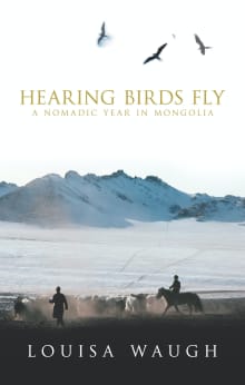 Book cover of Hearing Birds Fly: A Nomadic Year in Mongolia