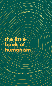 Book cover of The Little Book of Humanism: Universal Lessons on Finding Purpose, Meaning and Joy