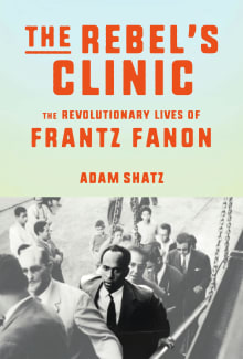 Book cover of The Rebel's Clinic: The Revolutionary Lives of Frantz Fanon