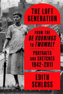 Book cover of The Loft Generation: From the de Koonings to Twombly: Portraits and Sketches, 1942-2011