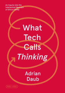 Book cover of What Tech Calls Thinking: An Inquiry into the Intellectual Bedrock of Silicon Valley