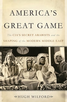 Book cover of America's Great Game: The CIA's Secret Arabists and the Shaping of the Modern Middle East