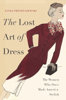 Book cover of The Lost Art of Dress: The Women Who Once Made America Stylish