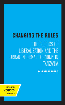 Book cover of Changing the Rules: The Politics of Liberalization and the Urban Informal Economy in Tanzania