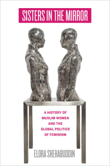 Book cover of Sisters in the Mirror: A History of Muslim Women and the Global Politics of Feminism