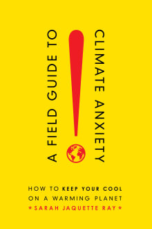 Book cover of A Field Guide to Climate Anxiety: How to Keep Your Cool on a Warming Planet