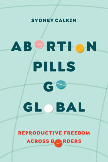 Book cover of Abortion Pills Go Global: Reproductive Freedom across Borders