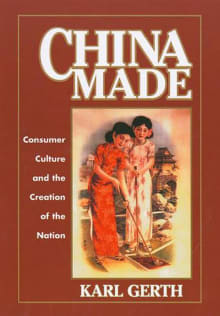 Book cover of China Made: Consumer Culture and the Creation of the Nation