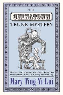 Book cover of The Chinatown Trunk Mystery: Murder, Miscegenation, and Other Dangerous Encounters in Turn-Of-The-Century New York City