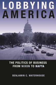 Book cover of Lobbying America: The Politics of Business from Nixon to NAFTA