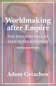 Book cover of Worldmaking After Empire: The Rise and Fall of Self-Determination