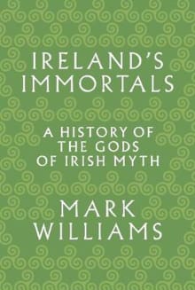 Book cover of Ireland's Immortals: A History of the Gods of Irish Myth