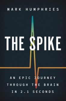 Book cover of The Spike: An Epic Journey Through the Brain in 2.1 Seconds