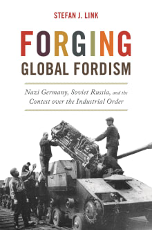 Book cover of Forging Global Fordism: Nazi Germany, Soviet Russia, and the Contest over the Industrial Order