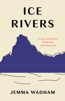 Book cover of Ice Rivers: A Story of Glaciers, Wilderness, and Humanity