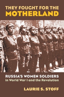 Book cover of They Fought for the Motherland: Russia's Women Soldiers in World War I and the Revolution