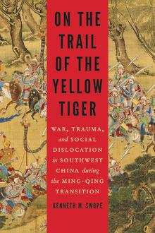 Book cover of On the Trail of the Yellow Tiger: War, Trauma, and Social Dislocation in Southwest China during the Ming-Qing Transition