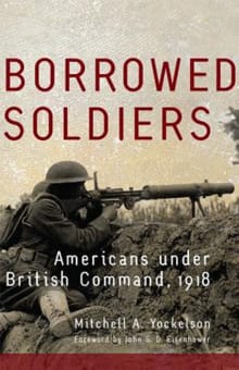 Book cover of Borrowed Soldiers, Volume 17: Americans Under British Command, 1918