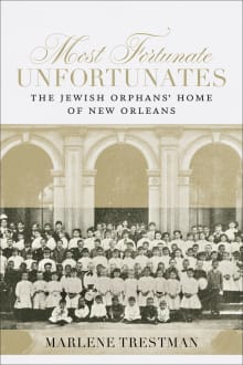 Book cover of Most Fortunate Unfortunates: The Jewish Orphans' Home of New Orleans