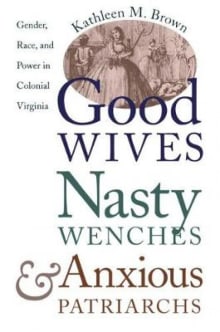 Book cover of Good Wives, Nasty Wenches, and Anxious Patriarchs: Gender, Race, and Power in Colonial Virginia