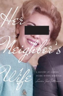 Book cover of Her Neighbor's Wife: A History of Lesbian Desire Within Marriage