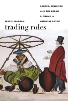 Book cover of Trading Roles: Gender, Ethnicity, and the Urban Economy in Colonial Potosí