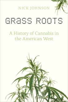 Book cover of Grass Roots: A History of Cannabis in the American West
