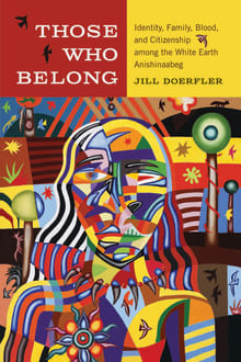 Book cover of Those Who Belong: Identity, Family, Blood, and Citizenship among the White Earth Anishinaabeg