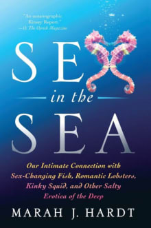 Book cover of Sex in the Sea: Our Intimate Connection with Sex-Changing Fish, Romantic Lobsters, Kinky Squid, and Other Salty Erotica of the Deep