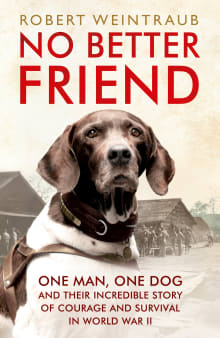 Book cover of No Better Friend: One Man, One Dog, and Their Extraordinary Story of Courage and Survival in WWII