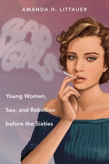 Book cover of Bad Girls: Young Women, Sex, and Rebellion before the Sixties