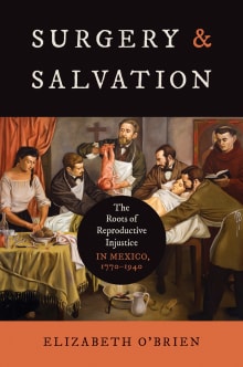 Book cover of Surgery and Salvation: The Roots of Reproductive Injustice in Mexico, 1770-1940