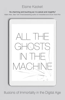 Book cover of All the Ghosts in the Machine: The Digital Afterlife of your Personal Data