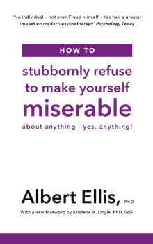 Book cover of How To Stubbornly Refuse to Make Yourself Miserable About Anything, Yes Anything!