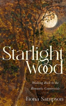 Book cover of Starlight Wood: Walking back to the Romantic Countryside