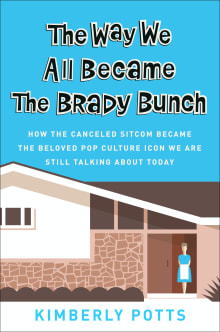 Book cover of The Way We All Became The Brady Bunch: How the Canceled Sitcom Became the Beloved Pop Culture Icon We Are Still Talking about Today