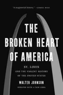 Book cover of The Broken Heart of America: St. Louis and the Violent History of the United States