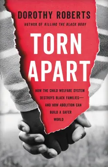 Book cover of Torn Apart: How the Child Welfare System Destroys Black Families--And How Abolition Can Build a Safer World