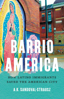 Book cover of Barrio America: How Latino Immigrants Saved the American City