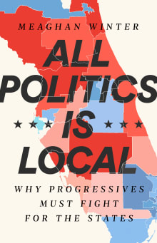 Book cover of All Politics Is Local: Why Progressives Must Fight for the States