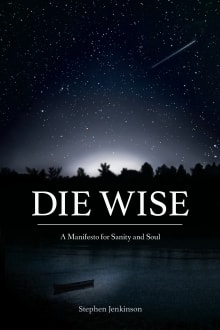 Book cover of Die Wise: A Manifesto for Sanity and Soul