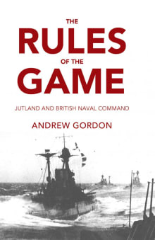 Book cover of The Rules of the Game: Jutland and British Naval Command