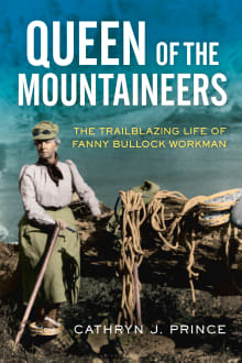 Book cover of Queen of the Mountaineers: The Trailblazing Life of Fanny Bullock Workman