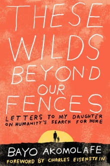 Book cover of These Wilds Beyond Our Fences: Letters to My Daughter on Humanity's Search for Home