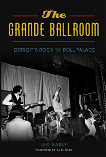 Book cover of The Grande Ballroom: Detroit's Rock 'n' Roll Palace