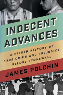 Book cover of Indecent Advances: A Hidden History of True Crime and Prejudice Before Stonewall